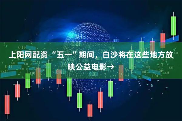 上阳网配资 “五一”期间，白沙将在这些地方放映公益电影→